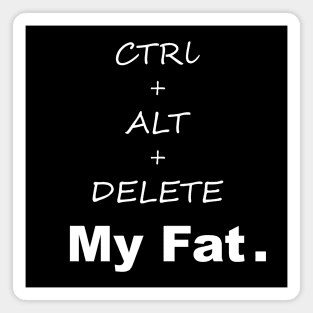 ctrl alt delete my fat Magnet